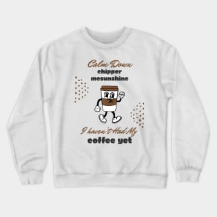 Calm Down Chipper McSunshine Coffee Shirt - Witty Morning Message Tee - Daily Wear for Coffee Fans - Fun Birthday Gift Crewneck Sweatshirt